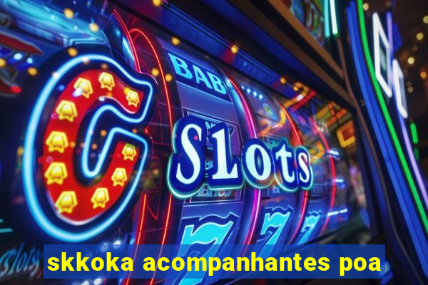 skkoka acompanhantes poa